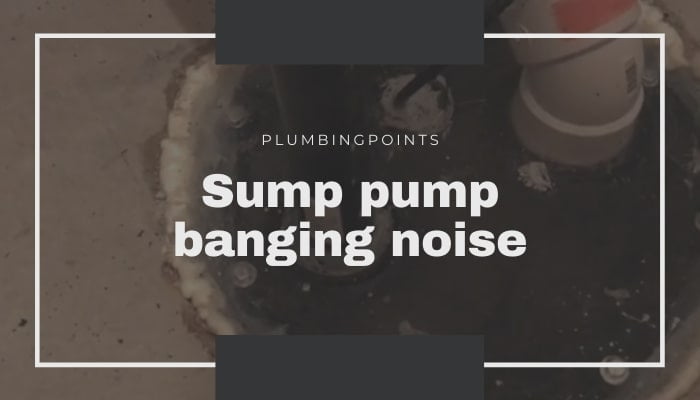 How to stop sump pump banging noise