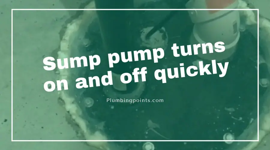 sump pump turns on and off quickly