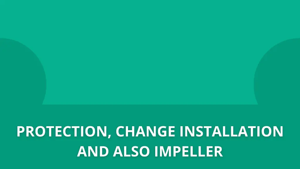 CHANGE INSTALLATION AND ALSO IMPELLER