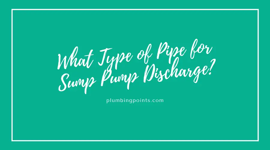 What Type of Pipe for Sump Pump Discharge?