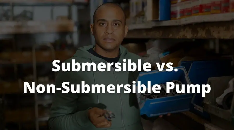 Submersible vs. Non-Submersible Pump