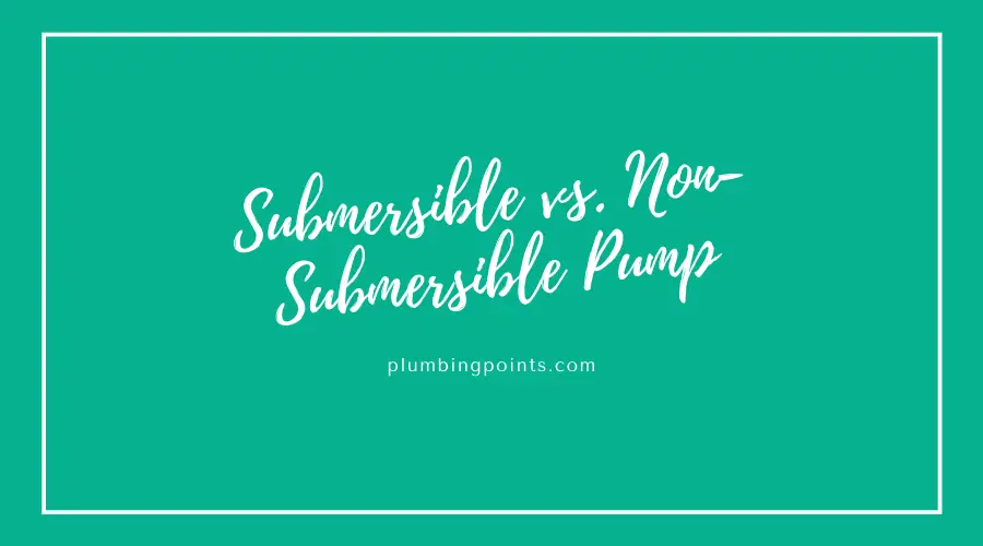 Submersible vs. Non-Submersible Pump