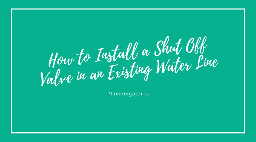 how to install a shut off valve in an existing water line