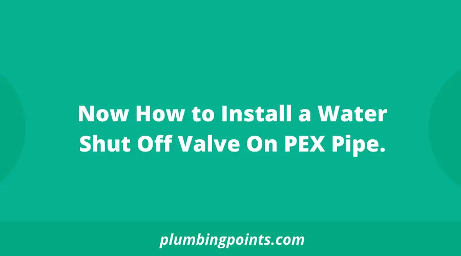 How to Install a Water Shut Off Valve On PEX Pipe