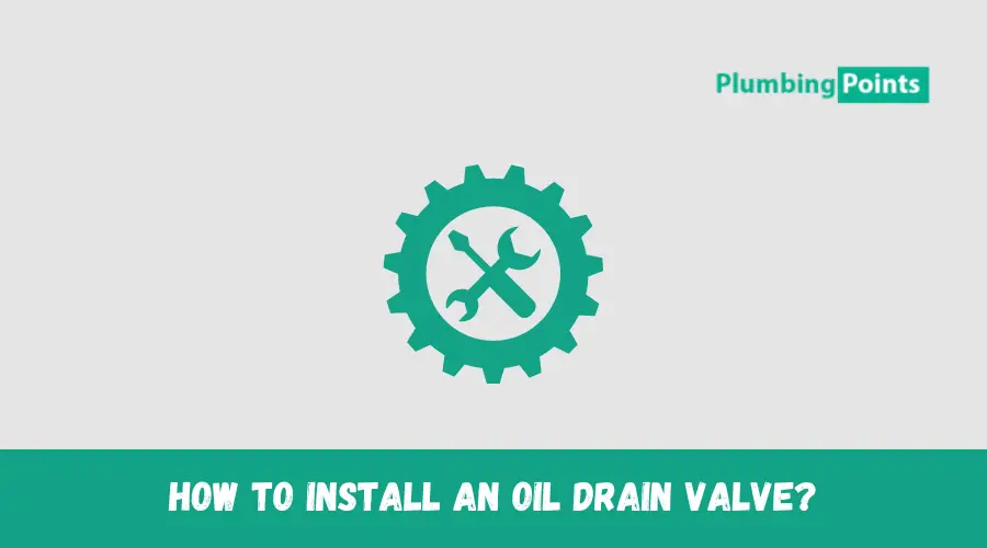 How to Install an Oil Drain Valve?