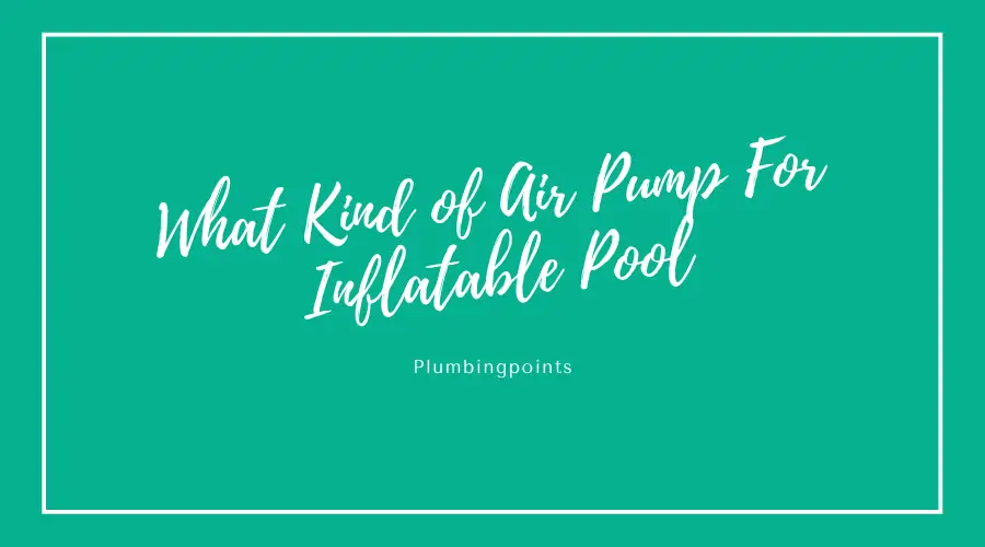 What Kind of Air Pump For Inflatable Pool