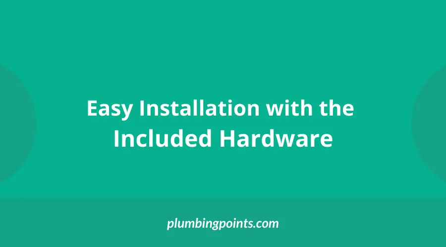 Easy Installation with the Included Hardware