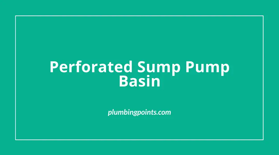 Perforated Sump Pump Basin