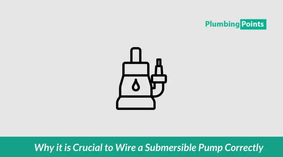 Why it is Crucial to Wire a Submersible Pump Correctly