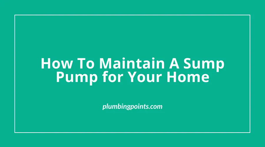 How To Maintenance A Sump Pump for Your Home