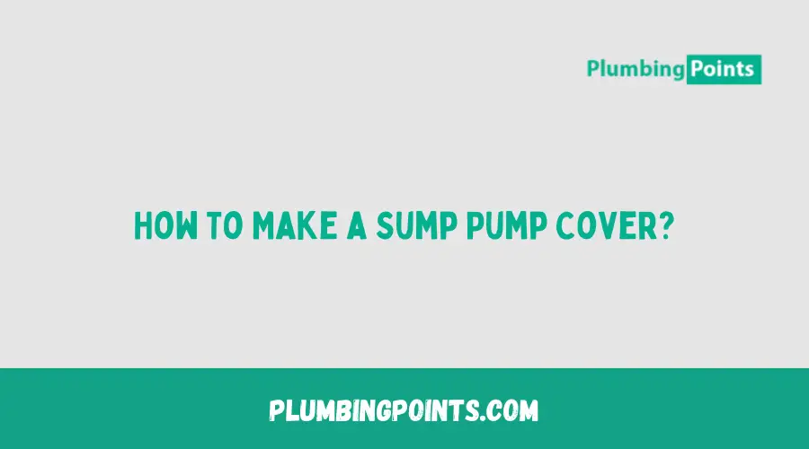 How To Make a Sump Pump Cover?