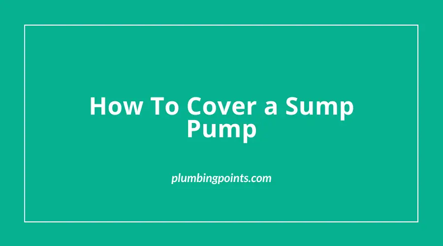 How To Cover a Sump Pump