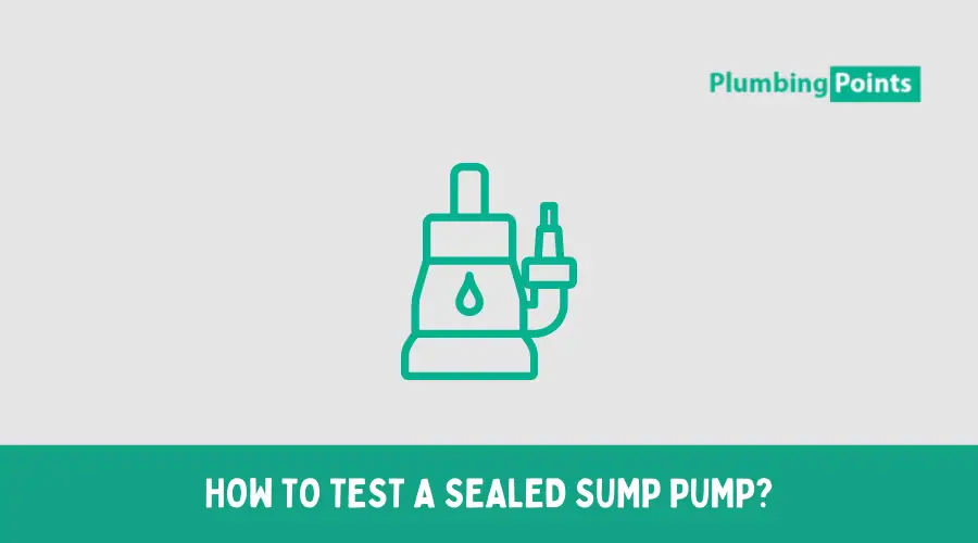 HOW TO TEST A SEALED SUMP PUMP?