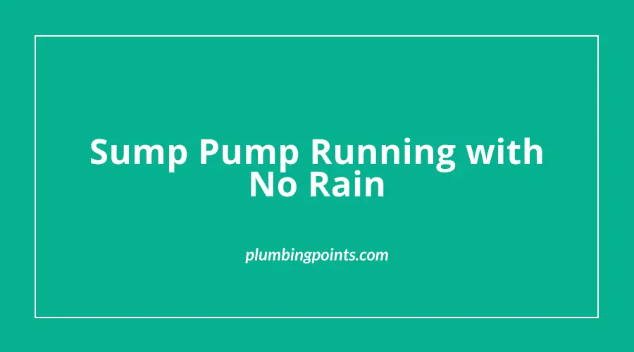 Sump Pump Running with No Rain