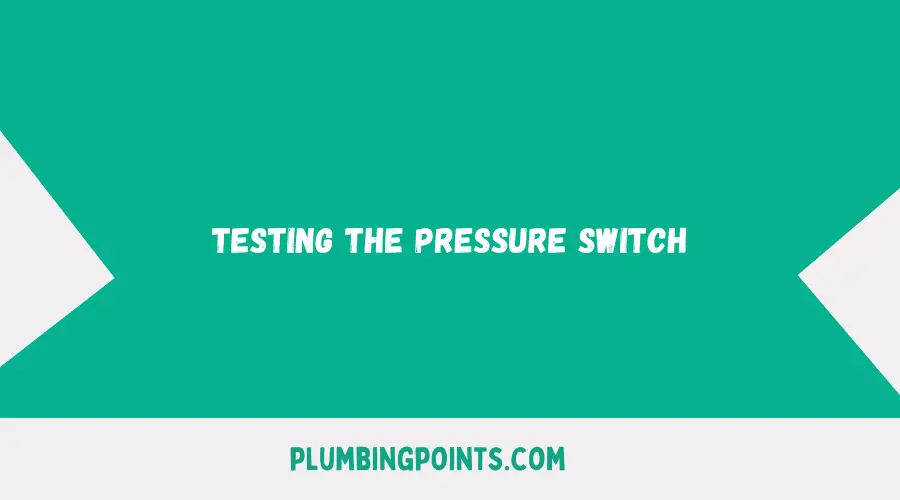 Testing the Pressure Switch