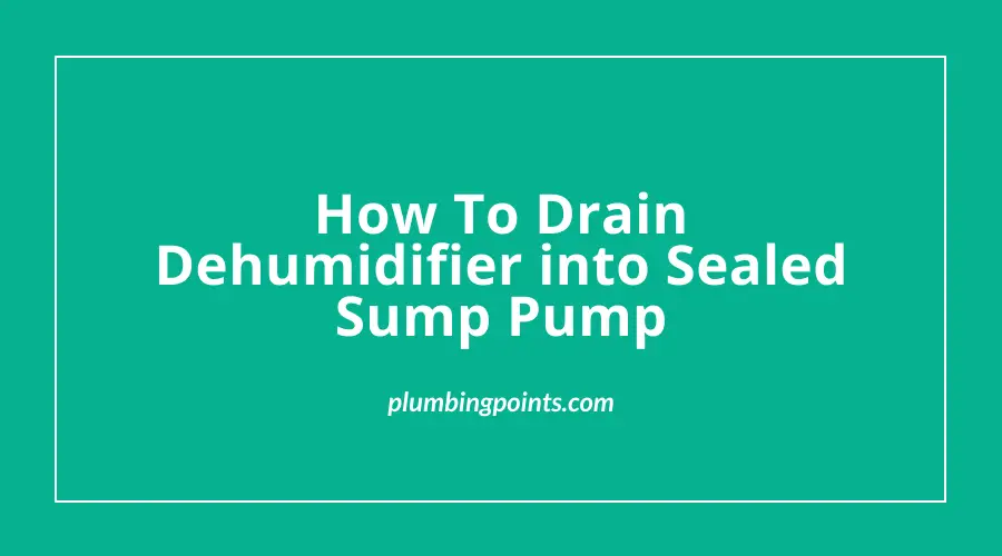 How To Drain Dehumidifier into Sealed Sump Pump