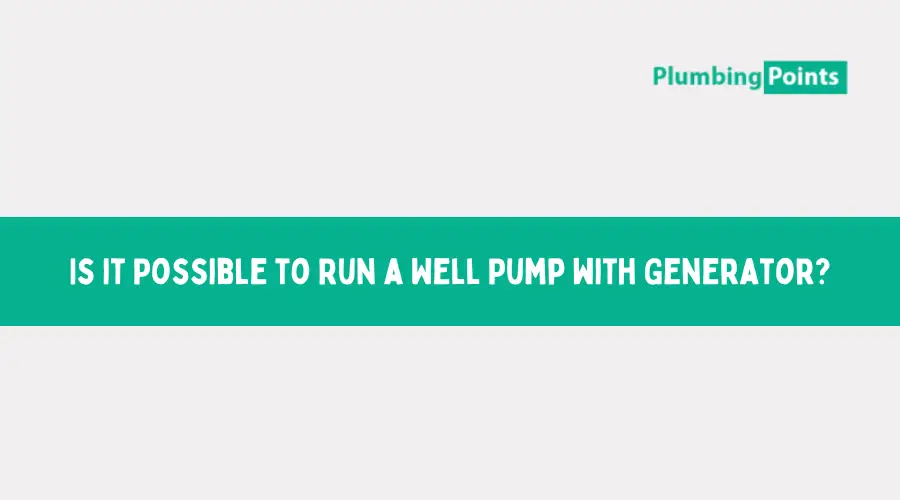 Is it Possible to Run a Well Pump with Generator?